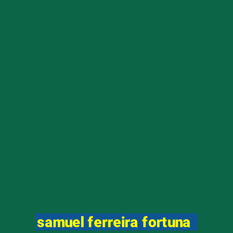 samuel ferreira fortuna